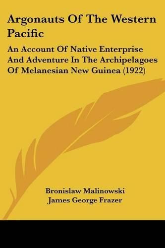 Cover image for Argonauts of the Western Pacific: An Account of Native Enterprise and Adventure in the Archipelagoes of Melanesian New Guinea (1922)