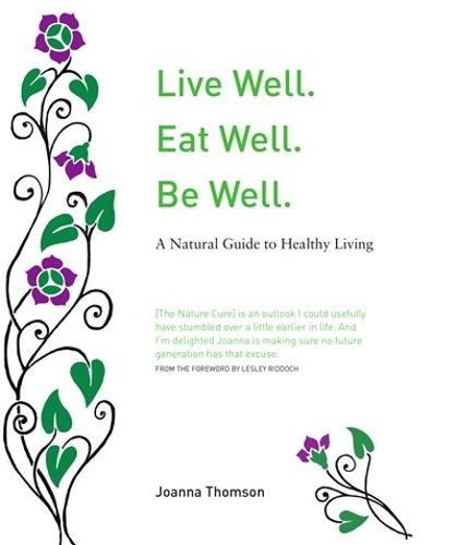 Cover image for Live Well. Eat Well. Be Well.: A Natural Guide to Healthy Living