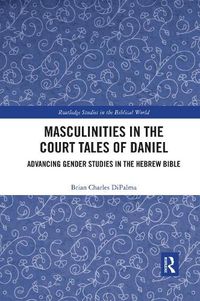 Cover image for Masculinities in the Court Tales of Daniel: Advancing Gender Studies in the Hebrew Bible