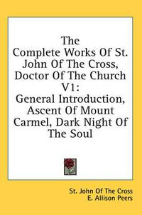 Cover image for The Complete Works of St. John of the Cross, Doctor of the Church V1: General Introduction, Ascent of Mount Carmel, Dark Night of the Soul