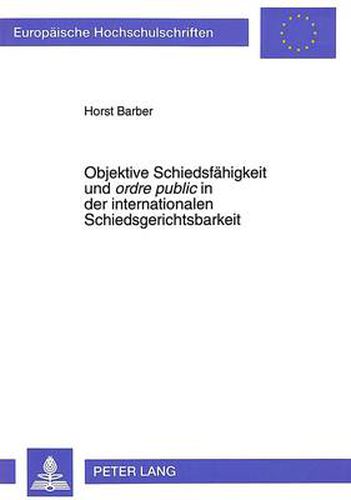 Cover image for Objektive Schiedsfaehigkeit Und Ordre Public in Der Internationalen Schiedsgerichtsbarkeit