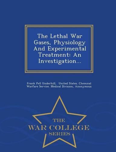 Cover image for The Lethal War Gases, Physiology and Experimental Treatment: An Investigation... - War College Series