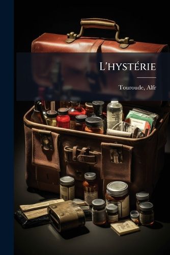 Cover image for L'Hyst Rie: Sa Nature, Sa Fr Quence, Ses Causes, Ses Sympt Mes Et Ses Effects