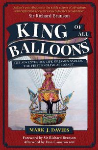 Cover image for King of All Balloons: The Adventurous Life of James Sadler, The First English Aeronaut