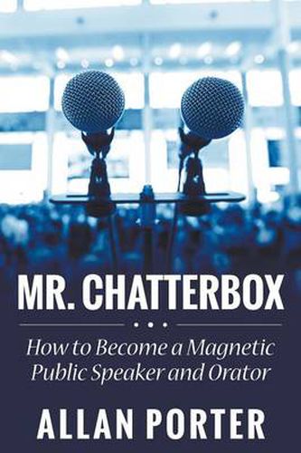 Cover image for Mr. Chatterbox: How to Become a Magnetic Public Speaker and Orator