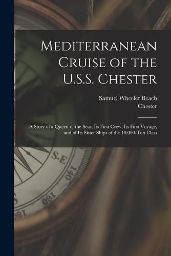 Cover image for Mediterranean Cruise of the U.S.S. Chester: a Story of a Queen of the Seas, Its First Crew, Its First Voyage, and of Its Sister Ships of the 10,000-ton Class