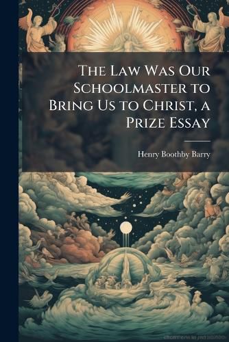 Cover image for The Law Was Our Schoolmaster to Bring Us to Christ, a Prize Essay