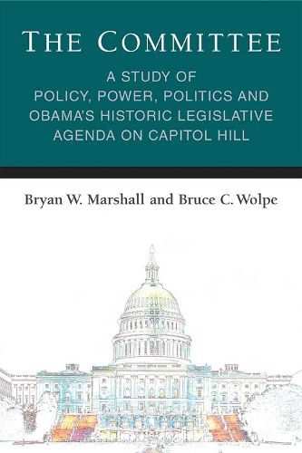 Cover image for The Committee: A Study of Policy, Power, Politics and Obama's Historic Legislative Agenda on Capitol Hill