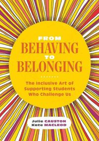 Cover image for From Behaving to Belonging: The Inclusive Art of Supporting Students Who Challenge Us