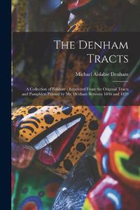 Cover image for The Denham Tracts: a Collection of Folklore: Reprinted From the Original Tracts and Pamphlets Printed by Mr. Denham Between 1846 and 1859