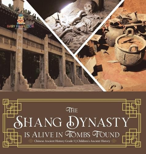 Cover image for The Shang Dynasty is Alive in Tombs Found Chinese Ancient History Grade 5 Children's Ancient History