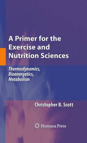 Cover image for A Primer for the Exercise and Nutrition Sciences: Thermodynamics, Bioenergetics, Metabolism