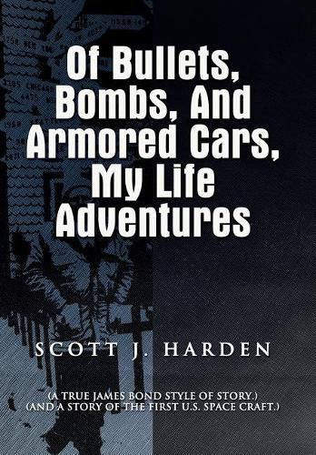 Cover image for Of Bullets, Bombs, and Armored Cars, My Life Adventures: (A True James-Bond Style of Story.) (And a Story of the First US Spacecraft.)