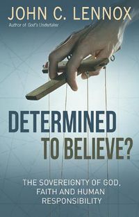 Cover image for Determined to Believe?: The sovereignty of God, faith and human responsibility