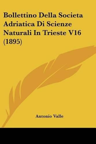 Cover image for Bollettino Della Societa Adriatica Di Scienze Naturali in Trieste V16 (1895)