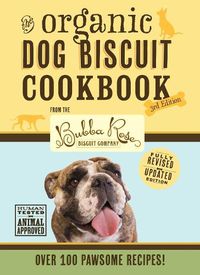 Cover image for The Organic Dog Biscuit Cookbook (The Revised & Expanded Third Edition): Featuring Over 100 Pawsome Recipes! (Dog Cookbook, Pet Friendly Recipes, Dog Treats)