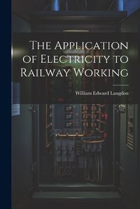 Cover image for The Application of Electricity to Railway Working