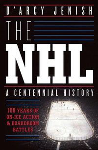 Cover image for The Nhl: 100 Years Of On-ice Action And Boardroom Battles