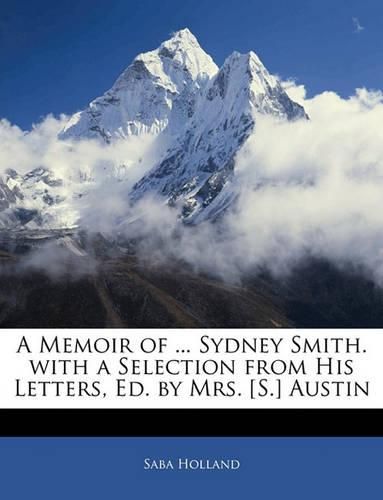 A Memoir of ... Sydney Smith. with a Selection from His Letters, Ed. by Mrs. [S.] Austin