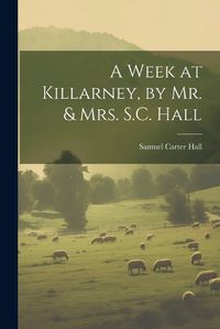 Cover image for A Week at Killarney, by Mr. & Mrs. S.C. Hall