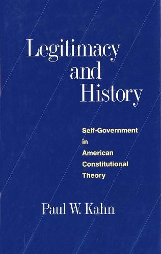 Cover image for Legitimacy and History: Self-Government in American Constitutional Theory