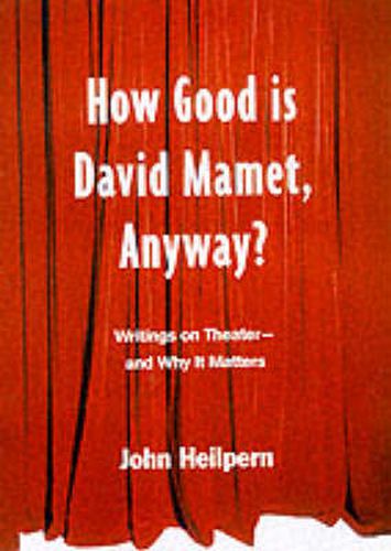 How Good is David Mamet, Anyway?: Writings on Theater--and Why It Matters