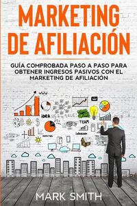 Cover image for Marketing de Afiliacion: Guia Comprobada Paso a Paso para Obtener Ingresos Pasivos con el Marketing de Afiliacion (Affiliate Marketing Spanish Version)