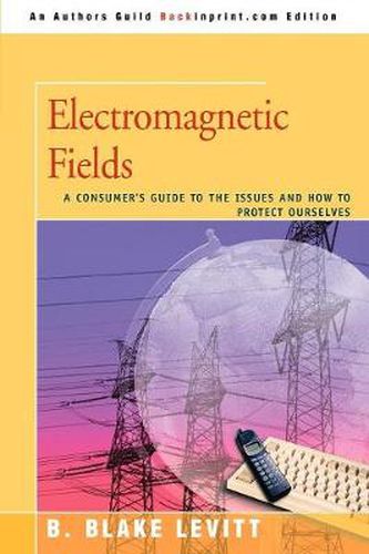 Cover image for Electromagnetic Fields: A Consumer's Guide to the Issues and How to Protect Ourselves