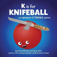 Cover image for K is for Knifeball: An Alphabet of Terrible Advice
