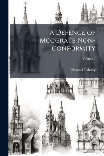 Cover image for A Defence of Moderate Non-Conformity: In Answer to the Reflections of Mr. Ollyffe and Mr. Hoadly, on the Tenth Chapter of the Abridgment of the Life of the Reverend Mr. Rich. Baxter ..