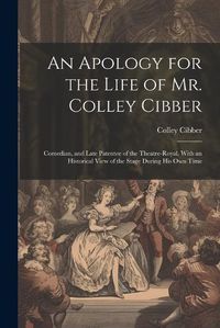 Cover image for An Apology for the Life of Mr. Colley Cibber