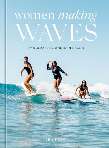 Cover image for Women Making Waves: Trailblazing Surfers In and Out of the Water