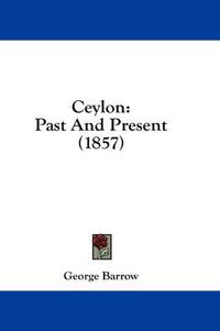 Cover image for Ceylon: Past and Present (1857)