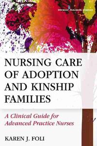 Cover image for Nursing Care of Adoption and Kinship Families: A Clinical Guide for Advanced Practice Nurses