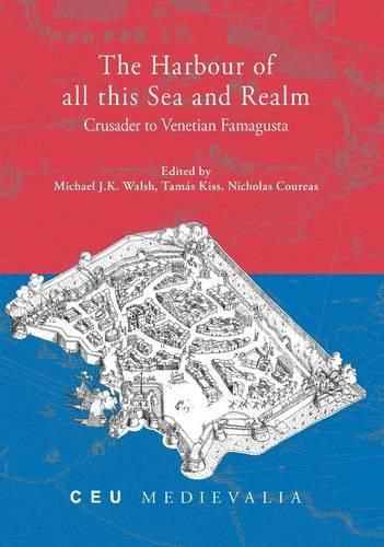 Cover image for The Harbour of all this Sea and Realm: Crusader to Venetian Famagusta