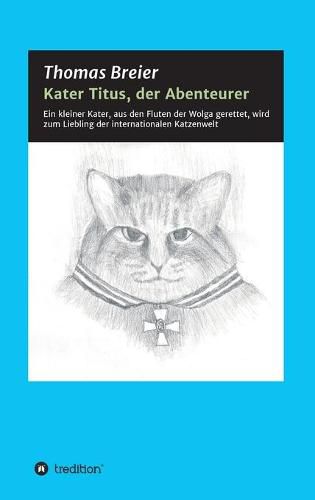 Cover image for Kater Titus, der Abenteurer: Ein kleiner Kater, aus den Fluten der Wolga gerettet, wird zum Liebling der internationalen Katzenwelt
