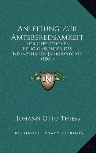 Cover image for Anleitung Zur Amtsberedsamkeit: Der Offentlichen Religionslehrer Des Neunzehnten Jahrhunderts (1801)