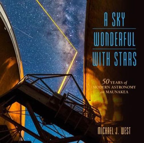 Cover image for A Sky Wonderful with Stars: 50 Years of Modern Astronomy on Maunakea