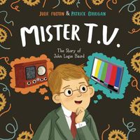 Cover image for Mister T.V.: The Story of John Logie Baird