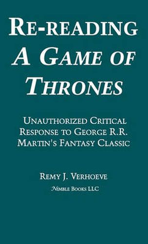 Cover image for Re-reading A GAME OF THRONES: A Critical Response to George R.R. Martin's Fantasy Classic