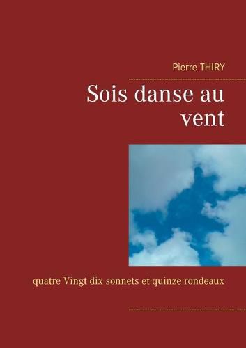 Cover image for Sois danse au vent: quatre Vingt dix sonnets et quinze rondeaux