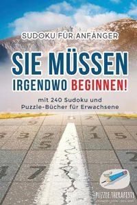 Cover image for Sie Mussen Irgendwo Beginnen! Sudoku fur Anfanger mit 240 Sudoku und Puzzle-Bucher fur Erwachsene