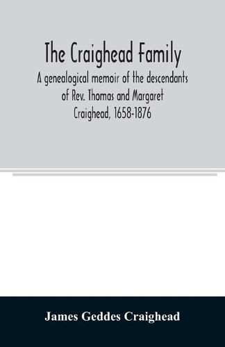 The Craighead family: a genealogical memoir of the descendants of Rev. Thomas and Margaret Craighead, 1658-1876