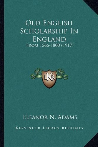 Cover image for Old English Scholarship in England Old English Scholarship in England: From 1566-1800 (1917) from 1566-1800 (1917)