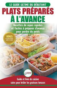 Cover image for Plats Prepares a l'Avance: Le Guide essentiel pour les debutants - Plus de 50 recettes Keto rapides, faciles pour perdre du poids rapidement (Livre en ... / Meal Prep French Book) (French Edition)