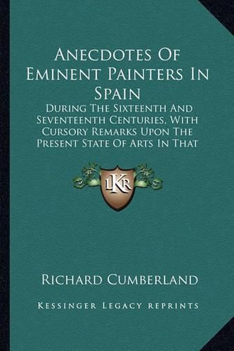 Cover image for Anecdotes of Eminent Painters in Spain: During the Sixteenth and Seventeenth Centuries, with Cursory Remarks Upon the Present State of Arts in That Kingdom (1782)