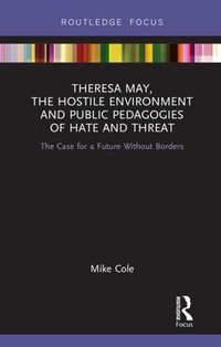 Cover image for Theresa May, The Hostile Environment and Public Pedagogies of Hate and Threat: The Case for a Future Without Borders