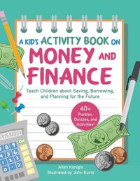 Cover image for A Kid's Activity Book on Money and Finance: Teach Children about Saving, Borrowing, and Planning for the Future-40+ Quizzes, Puzzles, and Activities