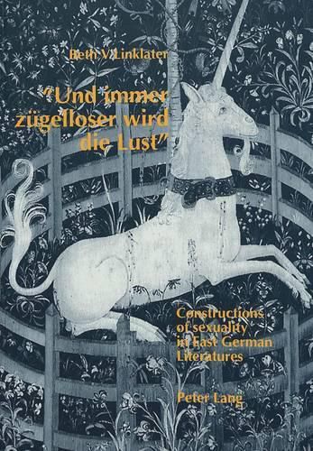 Cover image for Und Immer Zugelloser Wird die Lust: Constructions of Sexuality in East German Literatures - With Special Reference to Irmtraud Morgner and Gabriele Stotzer-Kachold