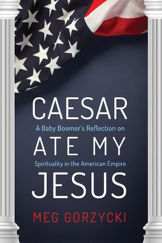 Cover image for Caesar Ate My Jesus: A Baby Boomer's Reflection on Spirituality in the American Empire